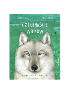Czternaście wilków. O strażnikach ekosystemu