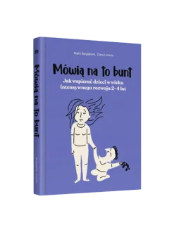 Mówią na to bunt. Jak wspierać dzieci w wieku intensywnego rozwoju 2-4 lat