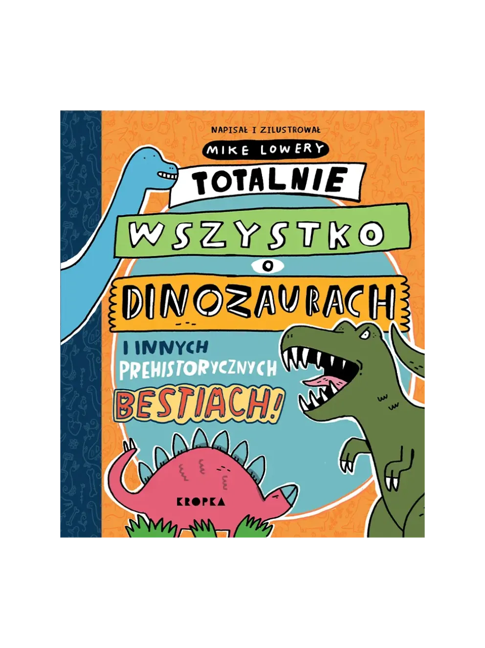 Totalnie wszystko o dinozaurach i innych prehistorycznych bestiach